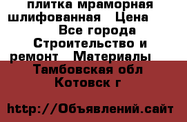 плитка мраморная шлифованная › Цена ­ 200 - Все города Строительство и ремонт » Материалы   . Тамбовская обл.,Котовск г.